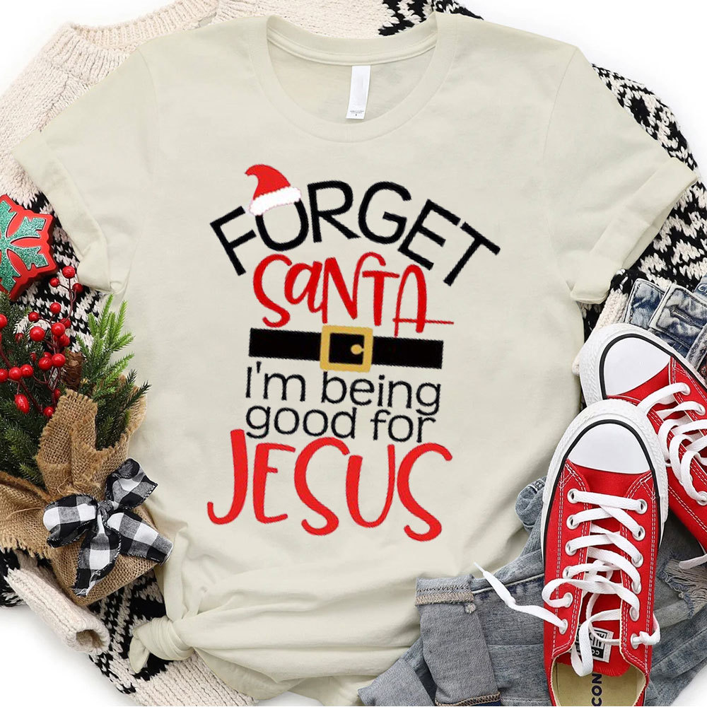 Forgot Santa I Am Being Good For Jesus Christian Christmas T-Shirt