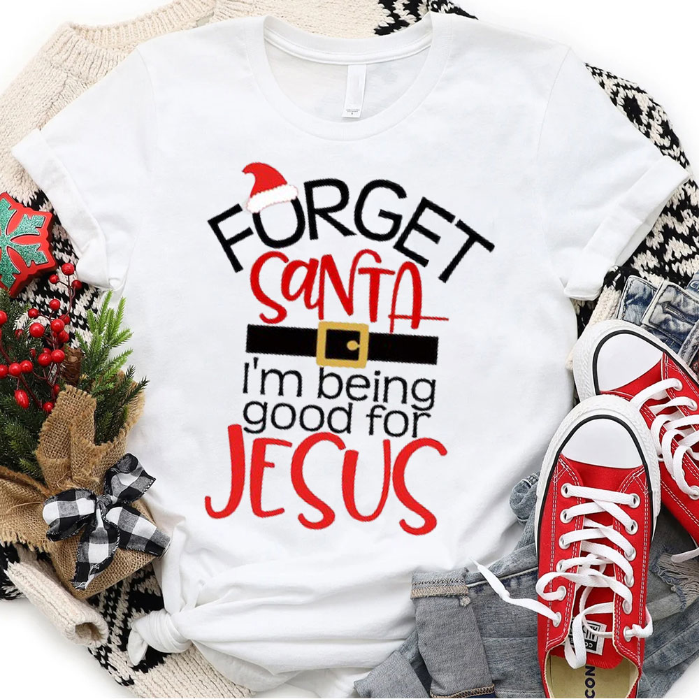 Forgot Santa I Am Being Good For Jesus Christian Christmas T-Shirt