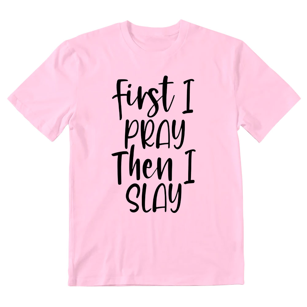 Frist I Pray Then I Slay Christian T-Shirt