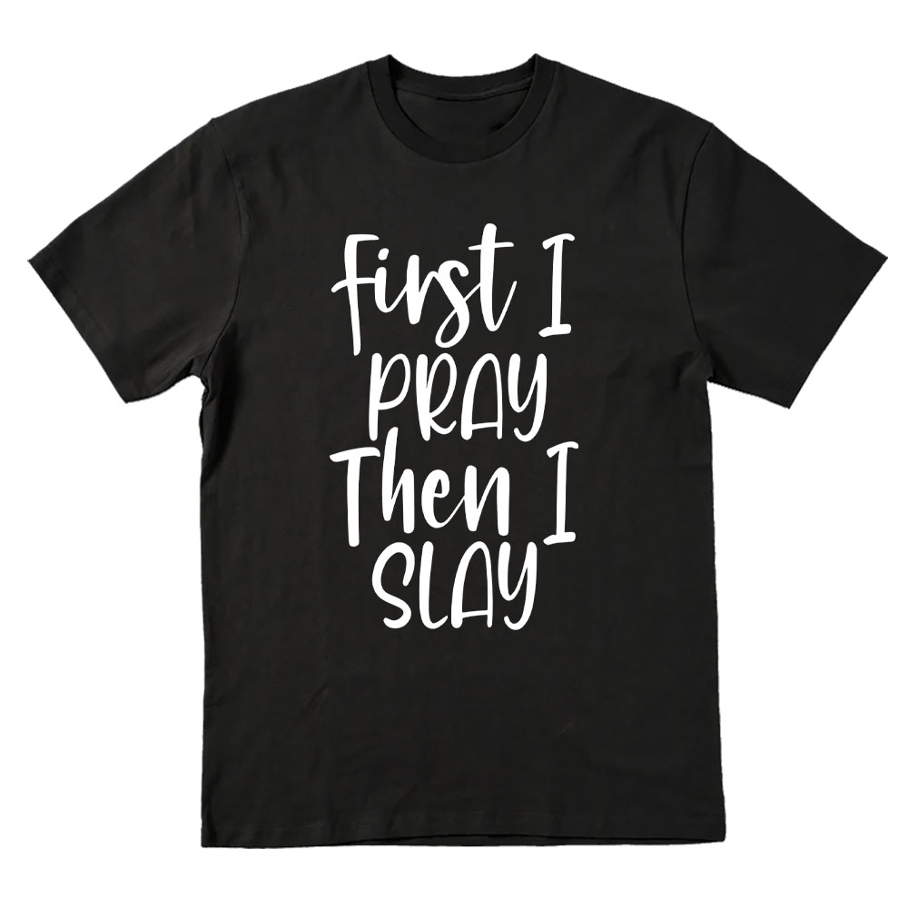 Frist I Pray Then I Slay Christian T-Shirt