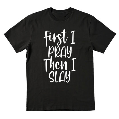 Frist I Pray Then I Slay Christian T-Shirt