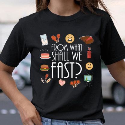 From What Shall We Fast Christian T-Shirt