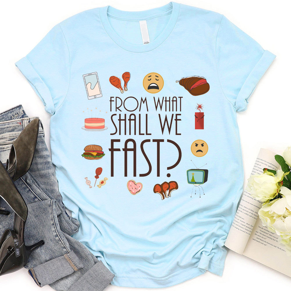 From What Shall We Fast Christian T-Shirt