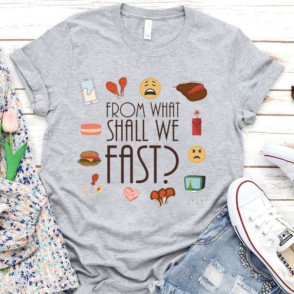 From What Shall We Fast Christian T-Shirt
