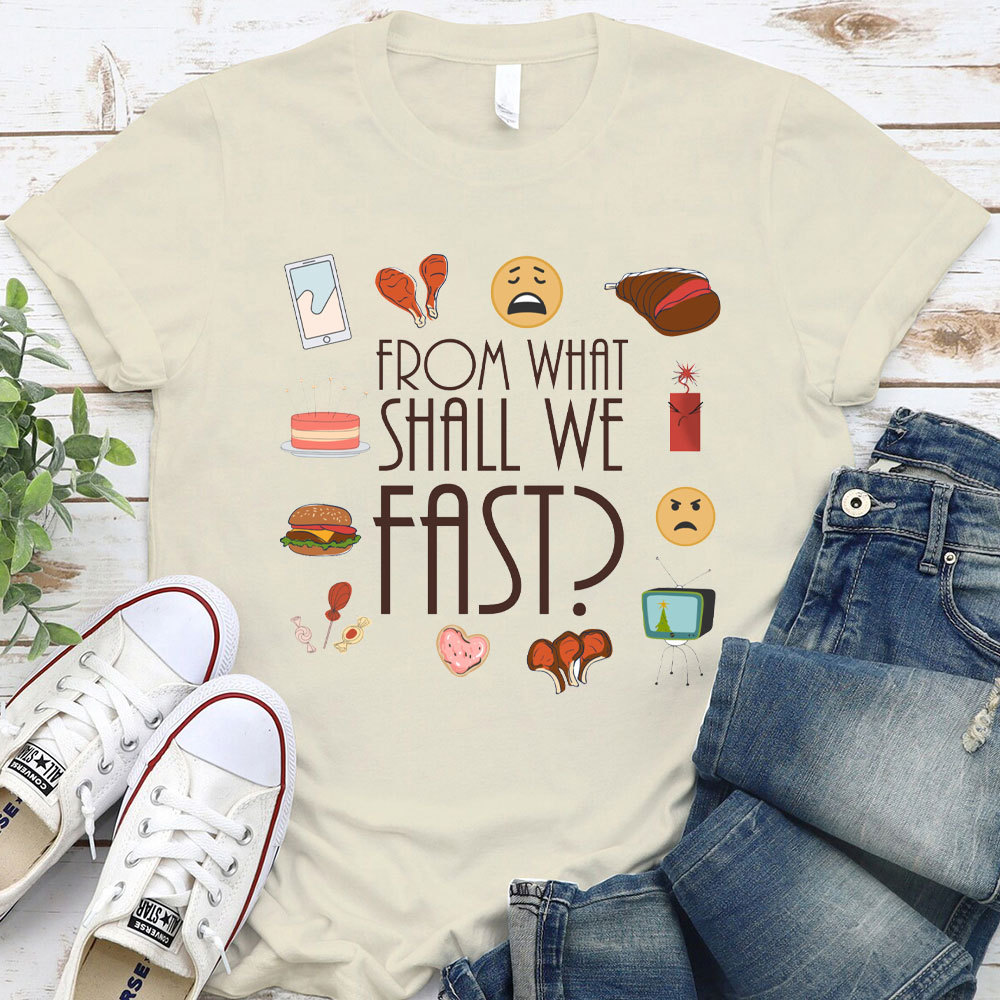 From What Shall We Fast Christian T-Shirt