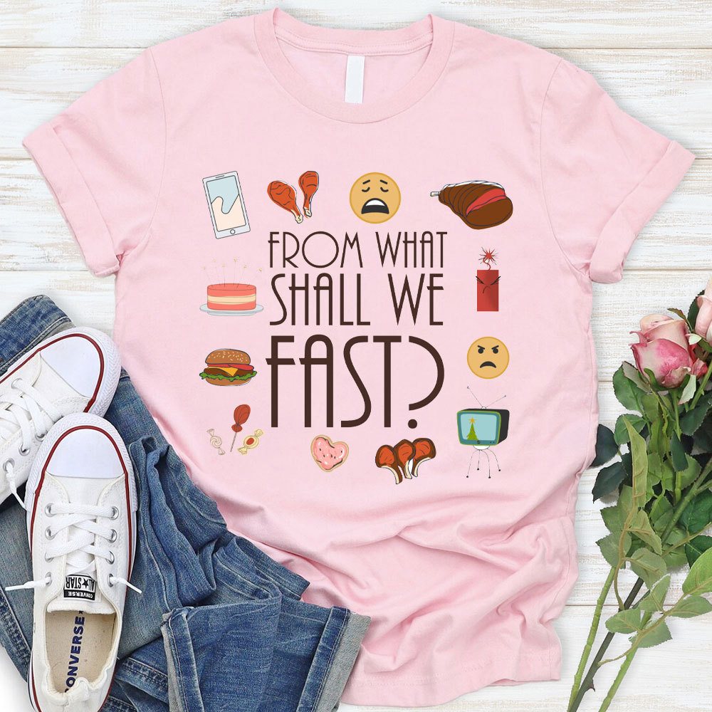 From What Shall We Fast Christian T-Shirt