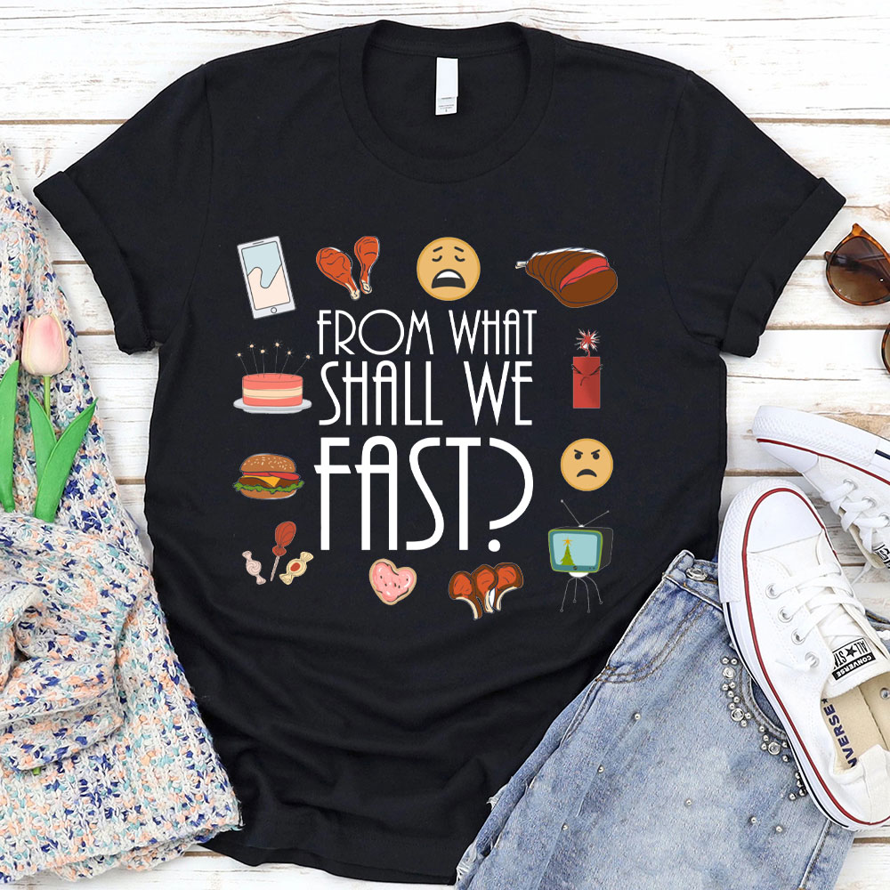 From What Shall We Fast Christian T-Shirt