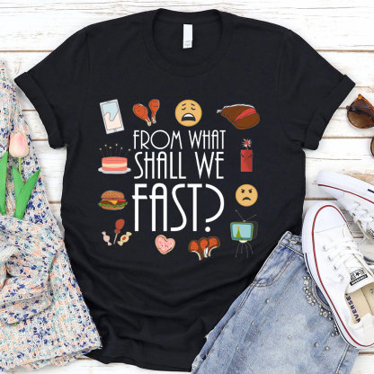 From What Shall We Fast Christian T-Shirt