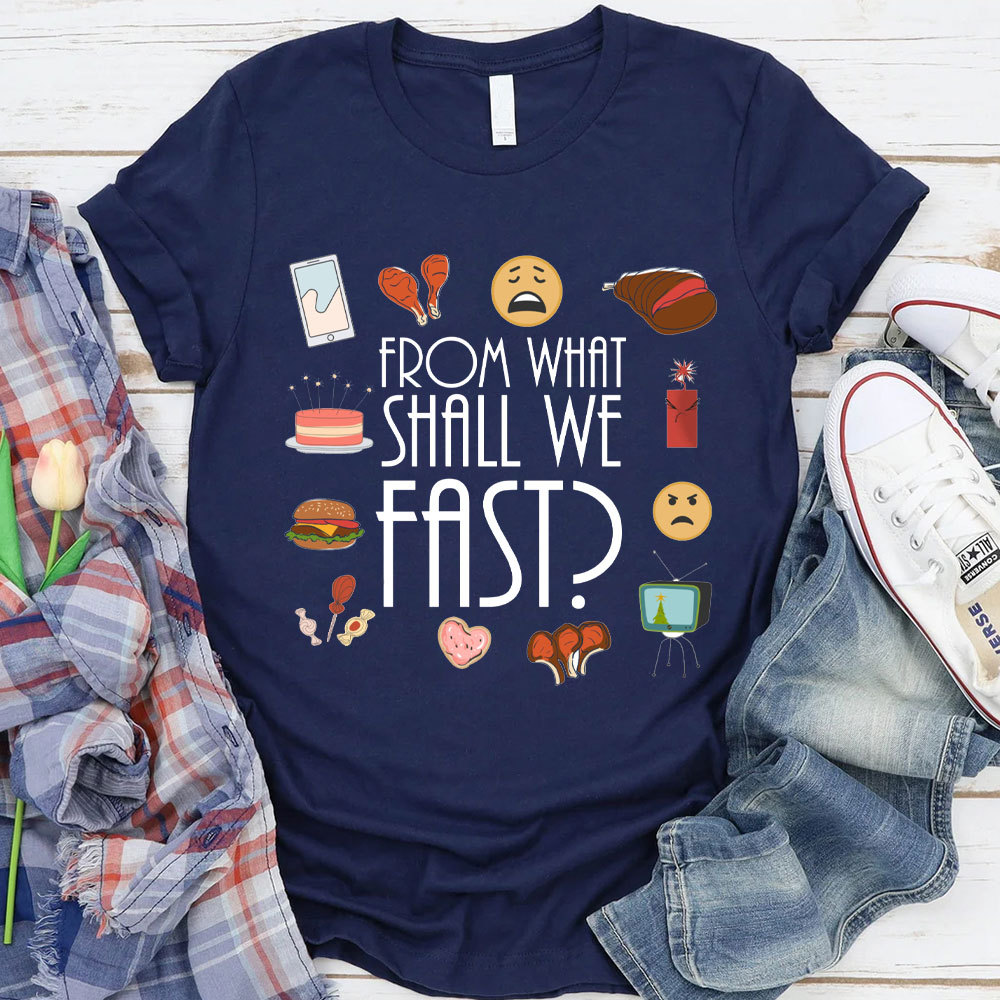 From What Shall We Fast Christian T-Shirt
