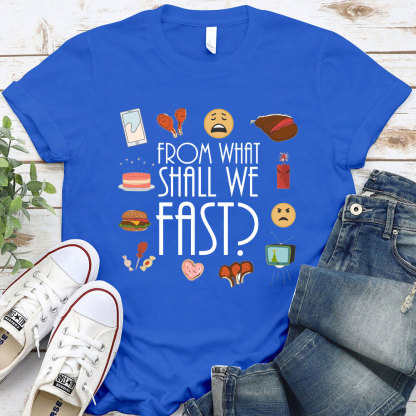 From What Shall We Fast Christian T-Shirt