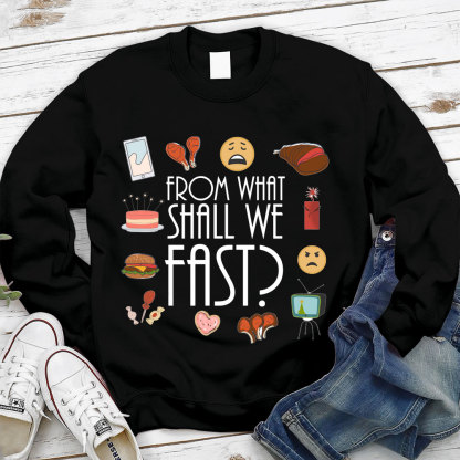 From What Shall We Fast Lent Christian Sweatshirt