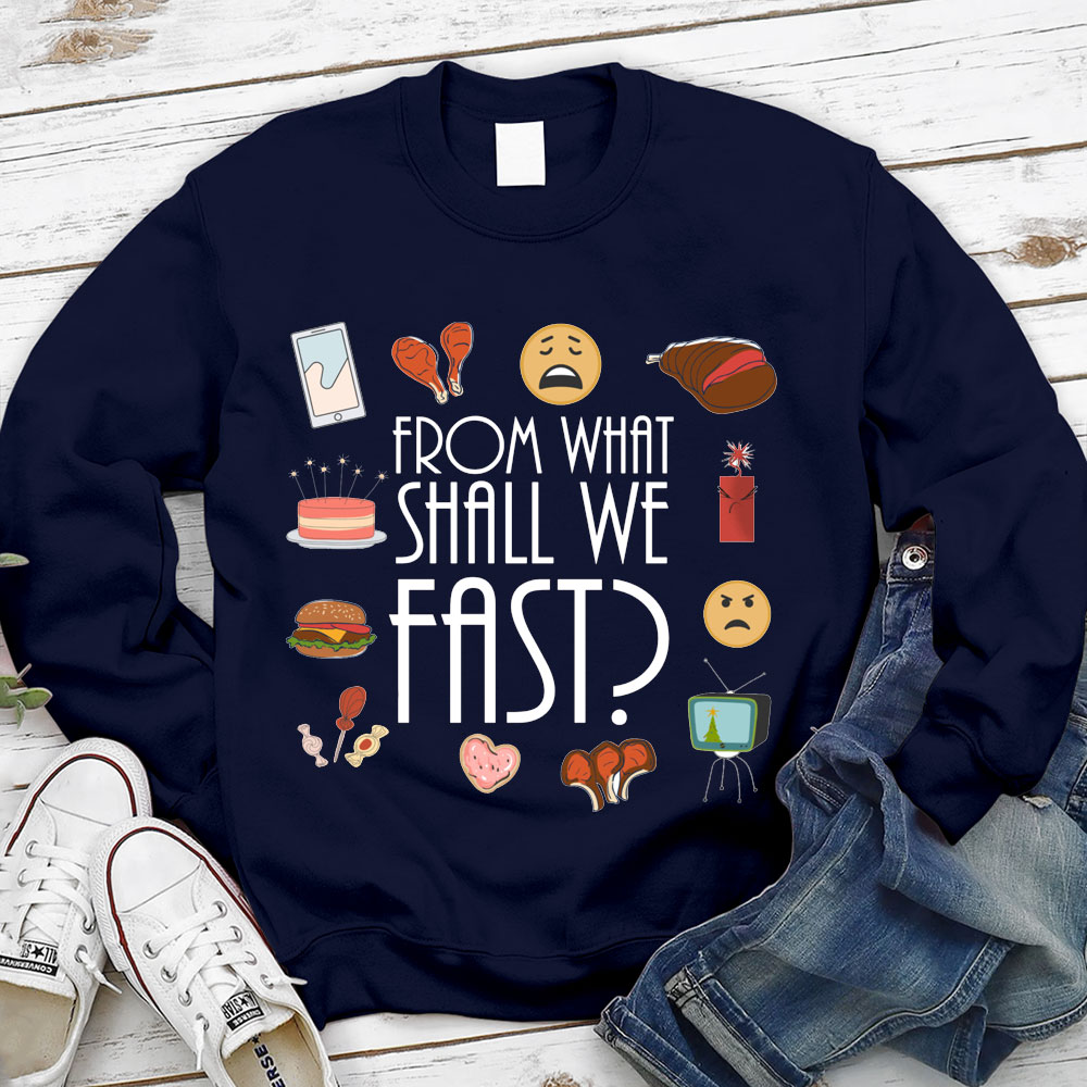From What Shall We Fast Lent Christian Sweatshirt