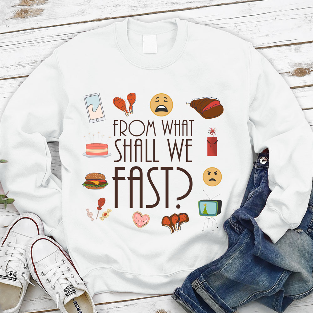 From What Shall We Fast Lent Christian Sweatshirt