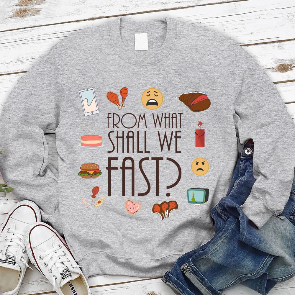 From What Shall We Fast Lent Christian Sweatshirt