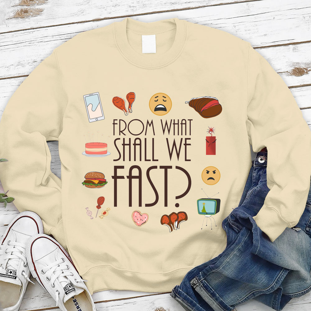 From What Shall We Fast Lent Christian Sweatshirt