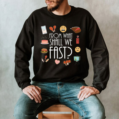 From What Shall We Fast Lent Christian Sweatshirt
