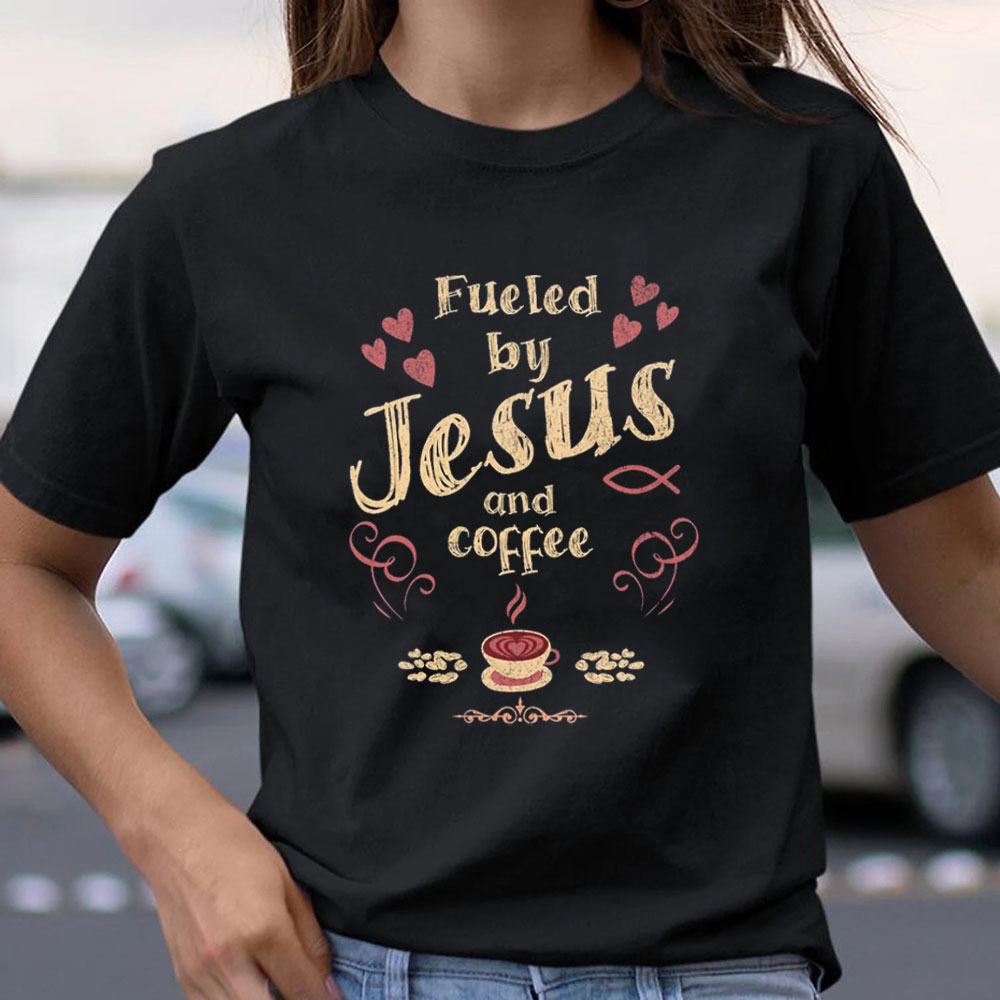 Fueled By Jesus And Coffee Christian T-Shirt