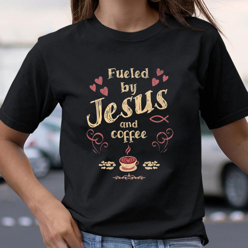 Fueled By Jesus And Coffee Christian T-Shirt
