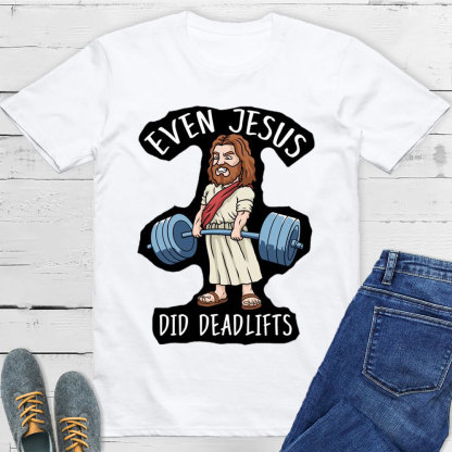 Even Jesus Did Deadlifts Christian T-Shirt