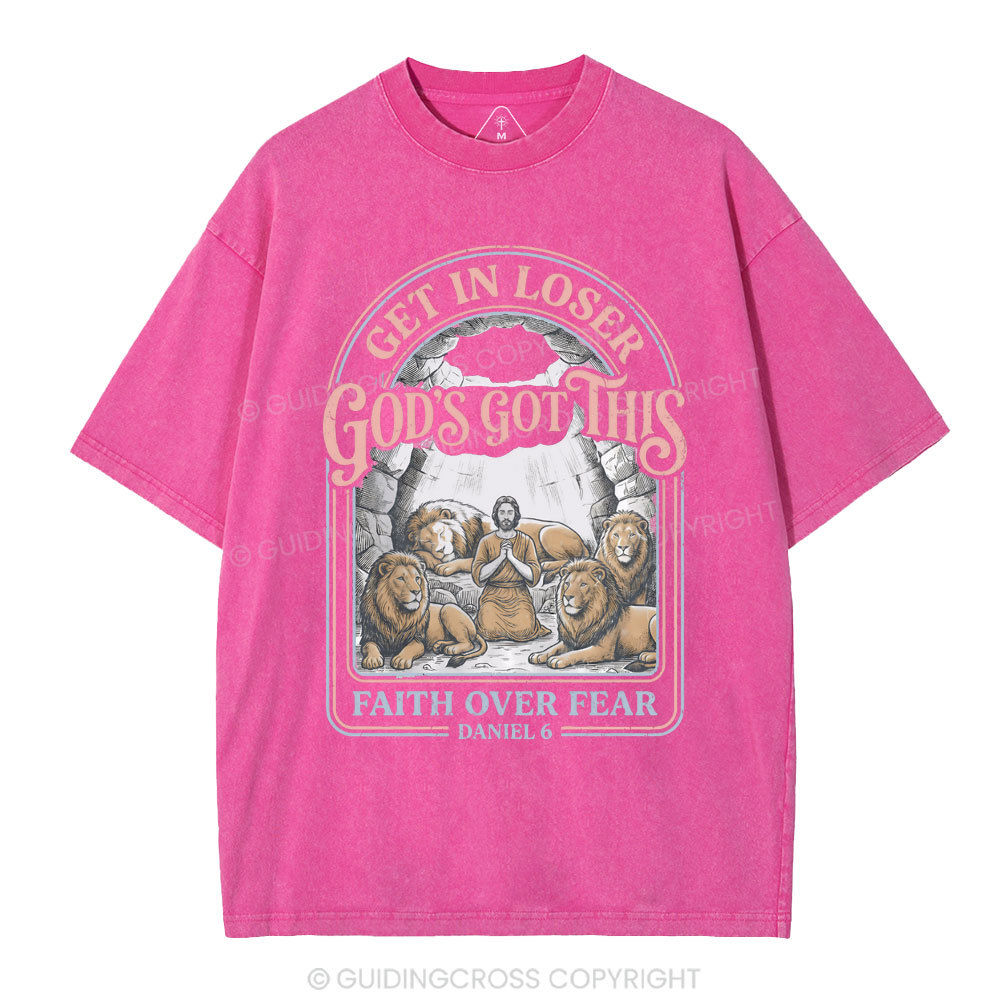 Get In Loser God's Got This Faith Over Fear Christian Washed T-Shirt