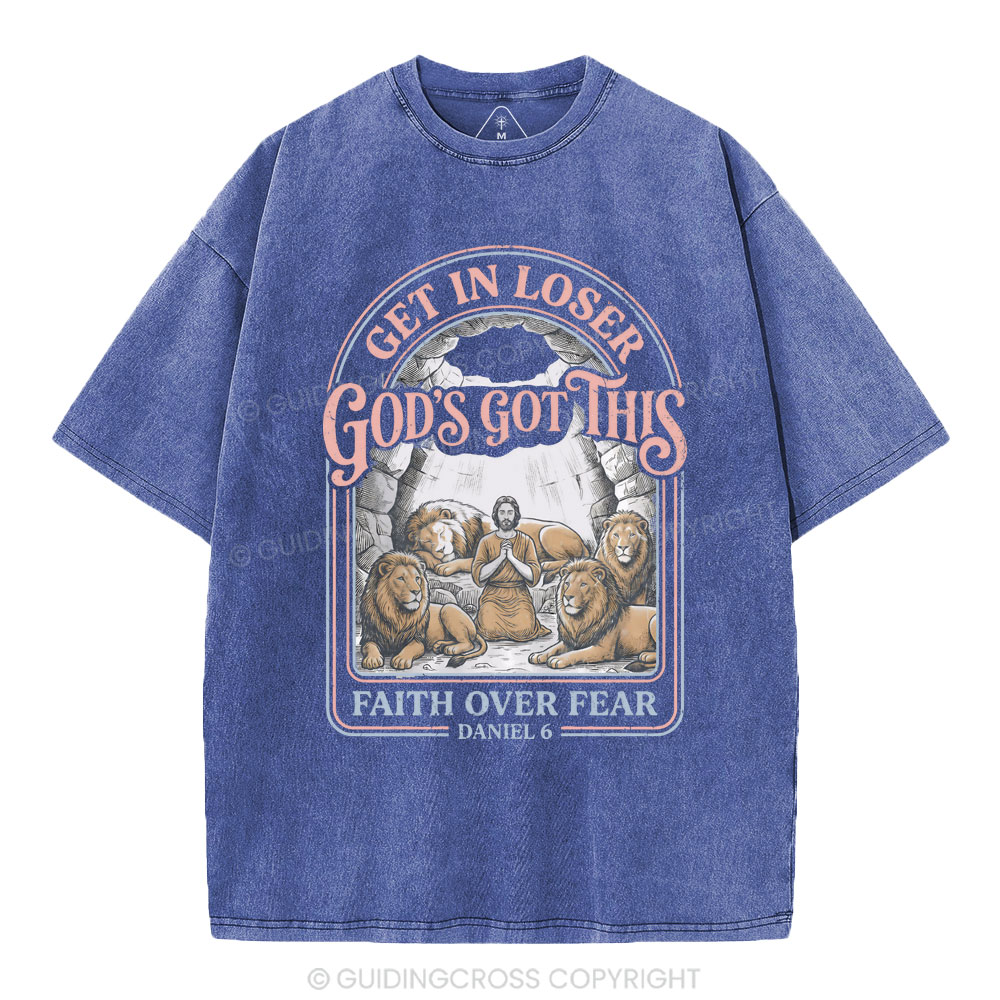 Get In Loser God's Got This Faith Over Fear Christian Washed T-Shirt