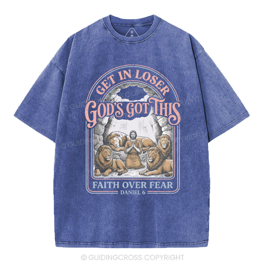 Get In Loser God's Got This Faith Over Fear Christian Washed T-Shirt