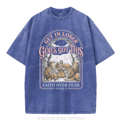 Get In Loser God's Got This Faith Over Fear Christian Washed T-Shirt