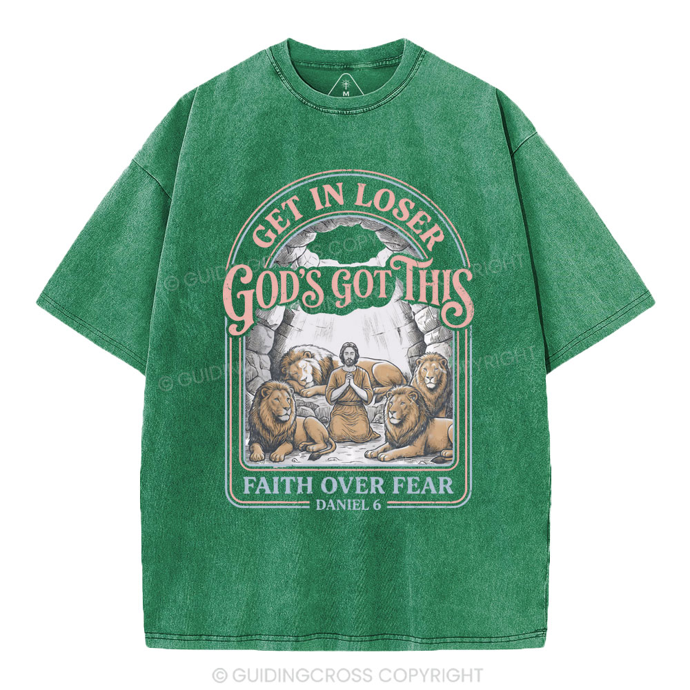 Get In Loser God's Got This Faith Over Fear Christian Washed T-Shirt