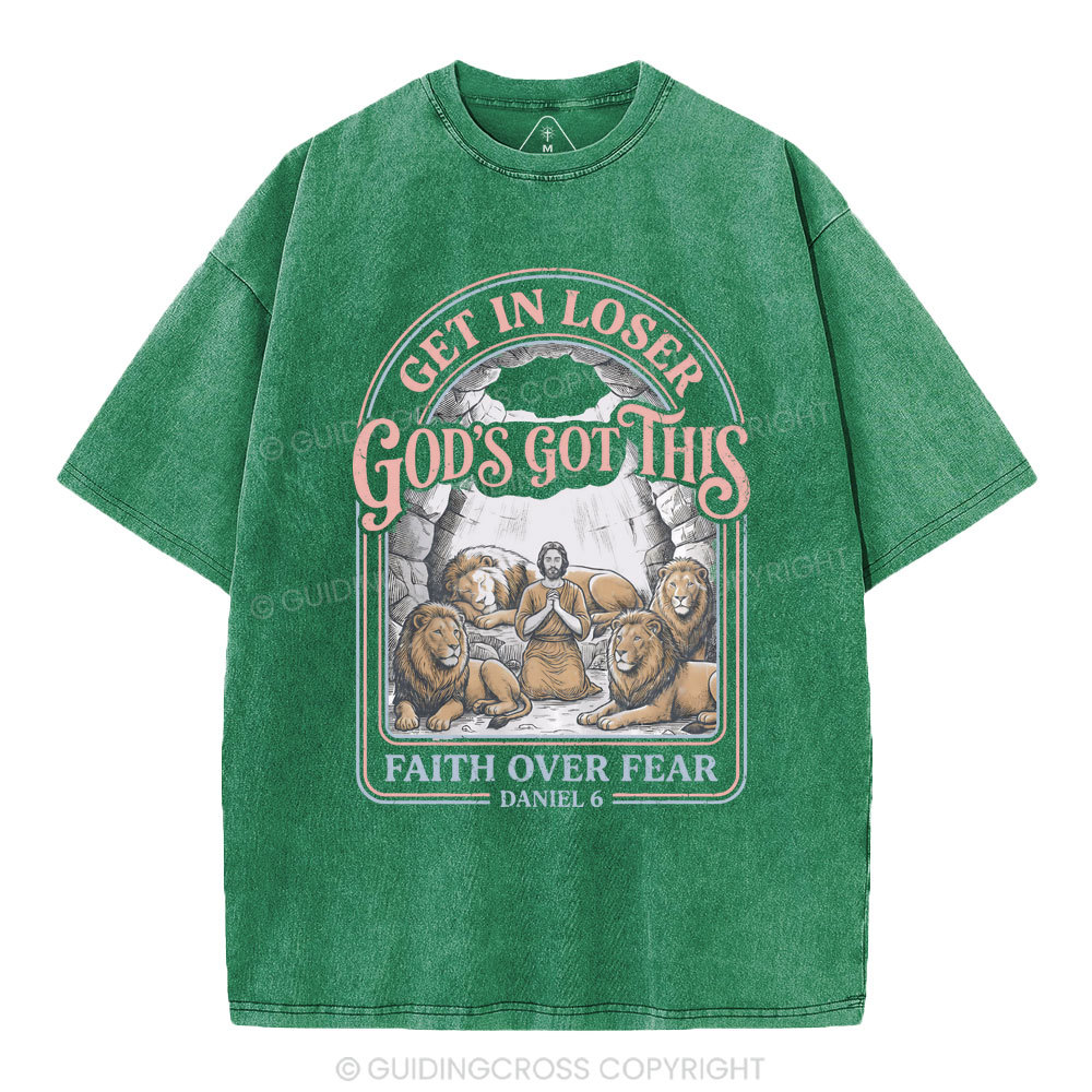 Get In Loser God's Got This Faith Over Fear Christian Washed T-Shirt