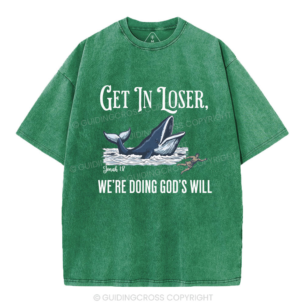 Get In Loser We're Doing God's Will Christian Washed T-Shirt