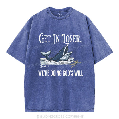 Get In Loser We're Doing God's Will Christian Washed T-Shirt