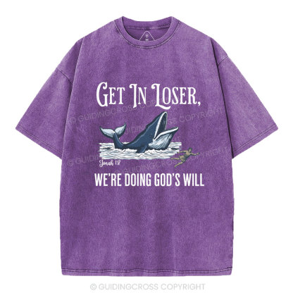 Get In Loser We're Doing God's Will Christian Washed T-Shirt