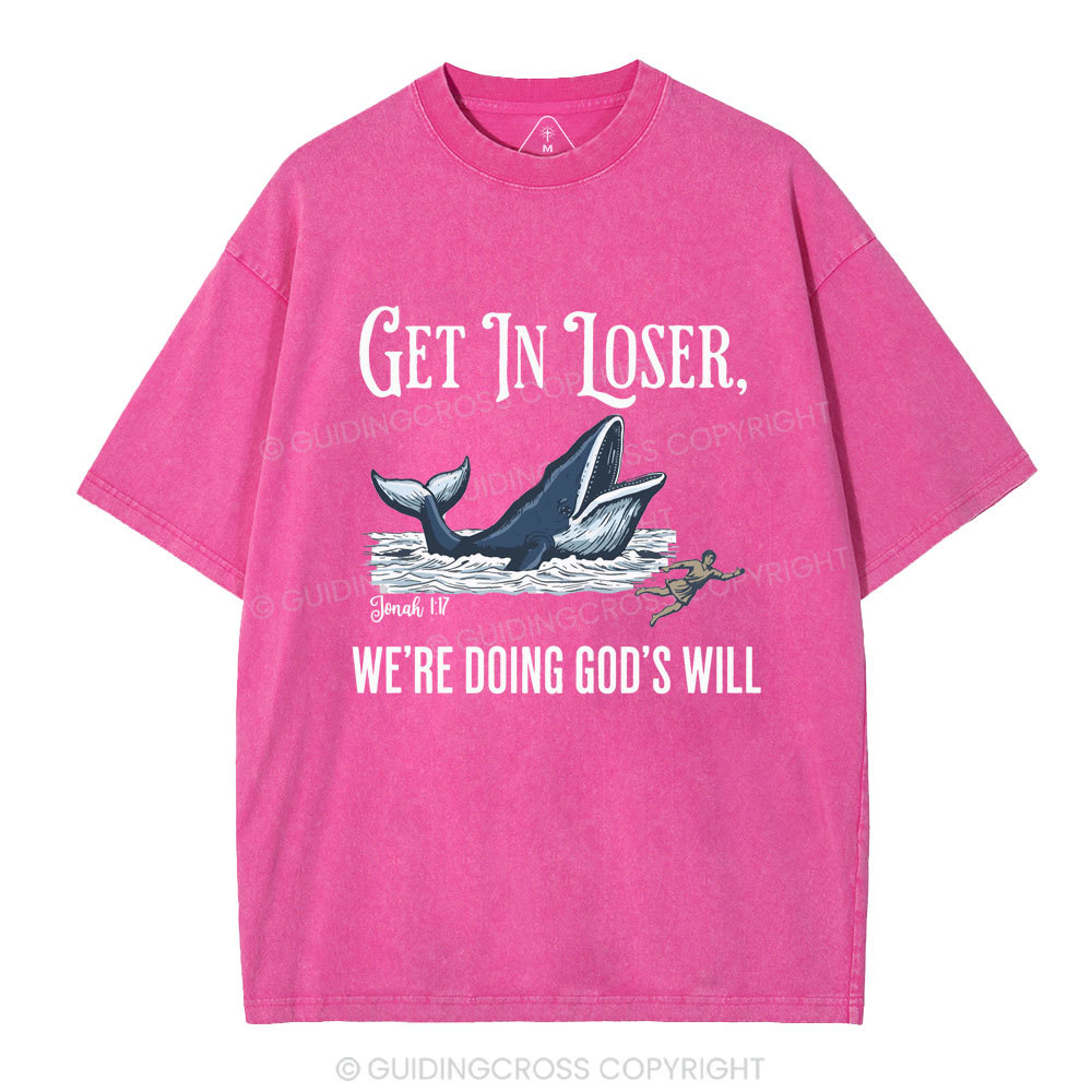 Get In Loser We're Doing God's Will Christian Washed T-Shirt