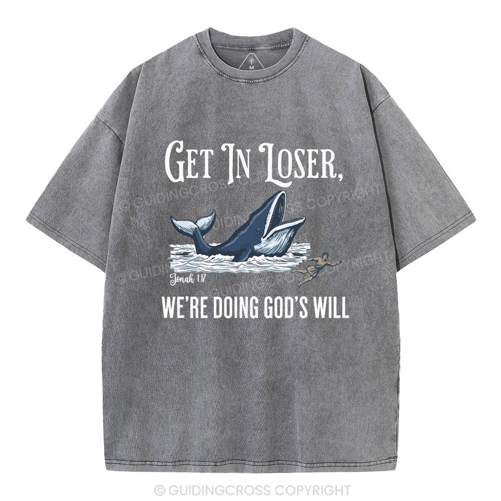 Get In Loser We're Doing God's Will Christian Washed T-Shirt
