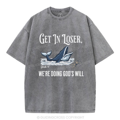Get In Loser We're Doing God's Will Christian Washed T-Shirt