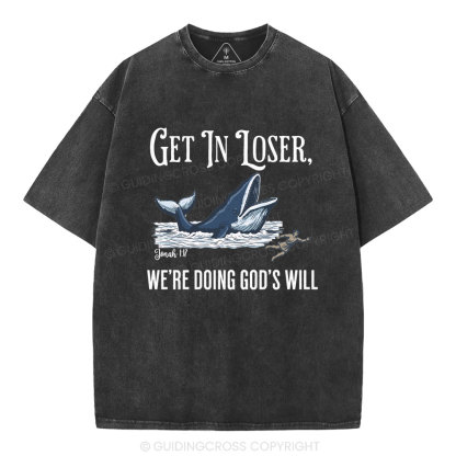 Get In Loser We're Doing God's Will Christian Washed T-Shirt