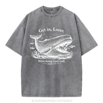 Get In Loser We're Doing God's Will Christian Washed T-Shirt