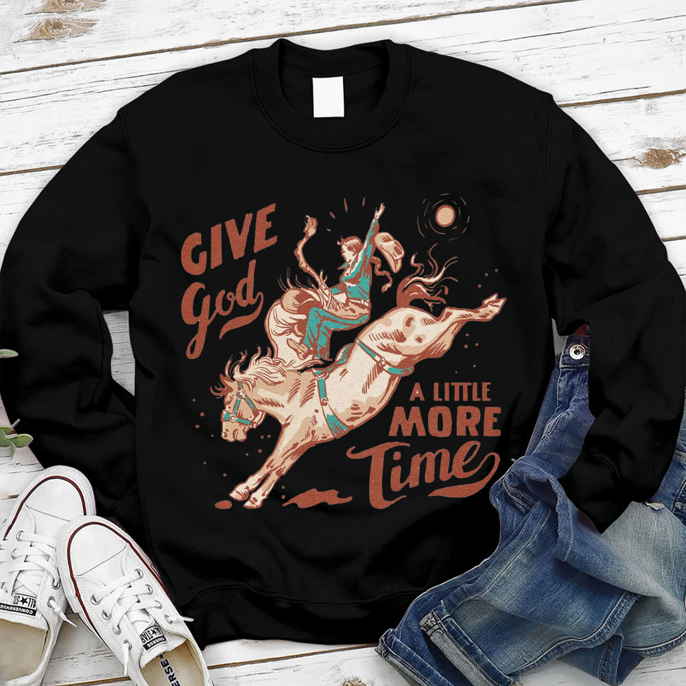 Give God A Little More Time Christian Sweatshirt