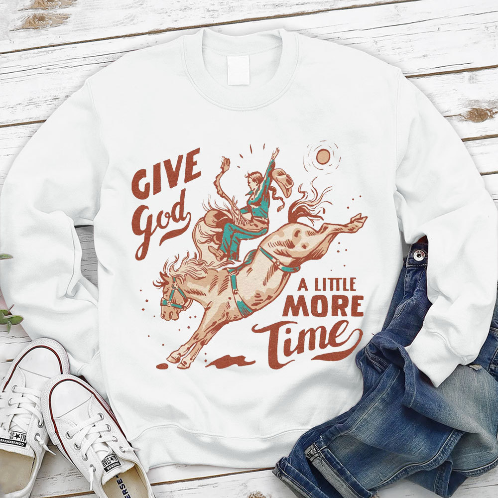 Give God A Little More Time Christian Sweatshirt