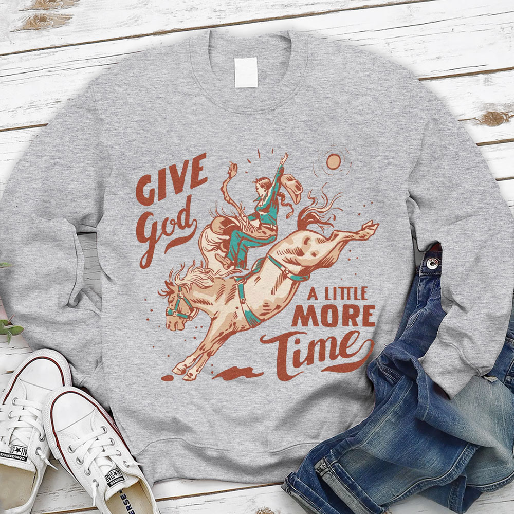 Give God A Little More Time Christian Sweatshirt