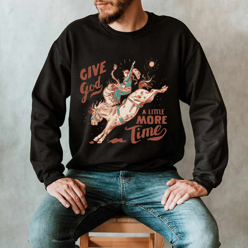 Give God A Little More Time Christian Sweatshirt