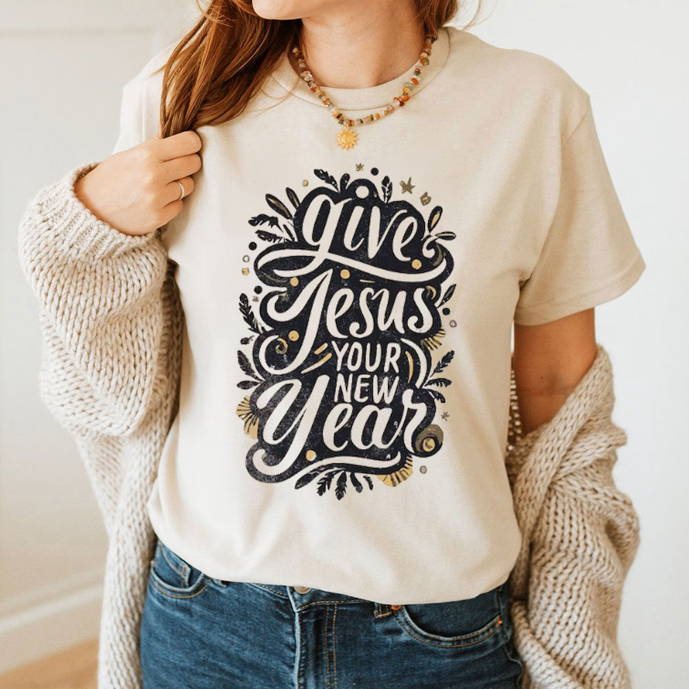 Give Jesus Your New Year Christian T-Shirt