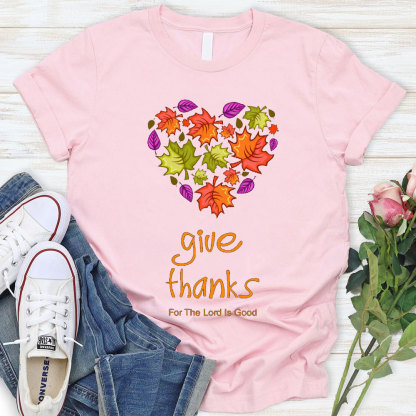 Give Thanks For The Lord Is Good Christian T-Shirt