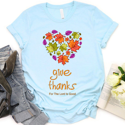 Give Thanks For The Lord Is Good Christian T-Shirt