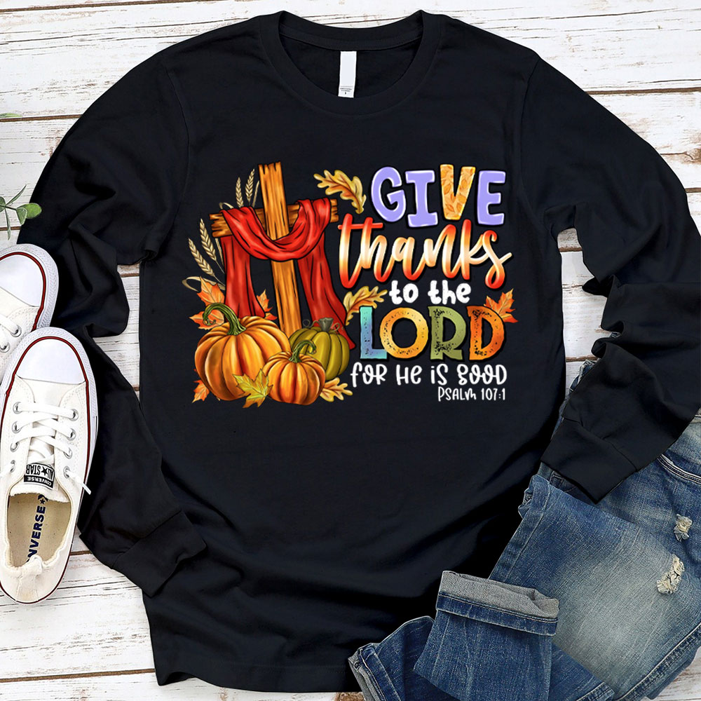 Give Thanks To The Lord For He Is Good Christian Long Sleeve T-Shirt