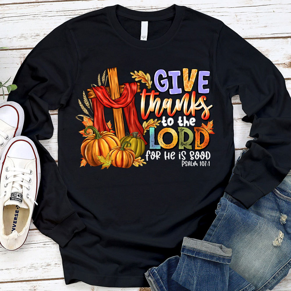 Give Thanks To The Lord For He Is Good Christian Long Sleeve T-Shirt