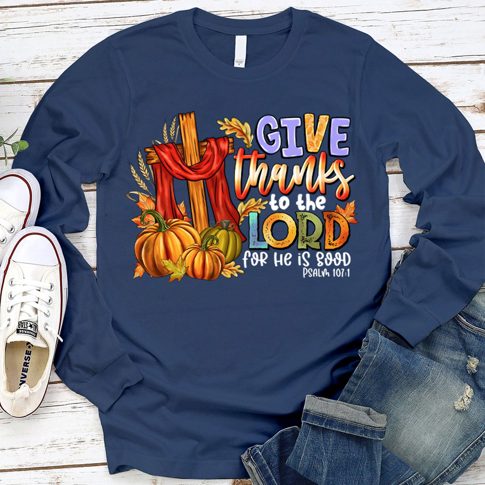 Give Thanks To The Lord For He Is Good Christian Long Sleeve T-Shirt