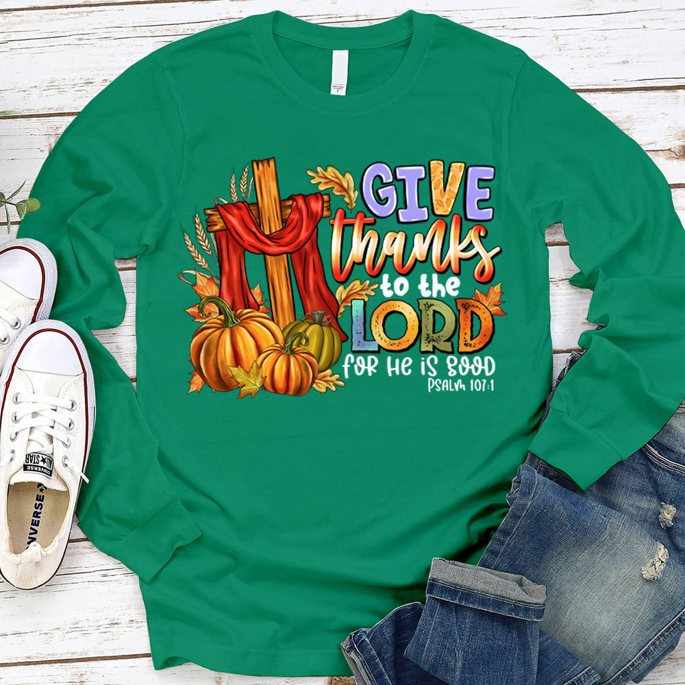 Give Thanks To The Lord For He Is Good Christian Long Sleeve T-Shirt