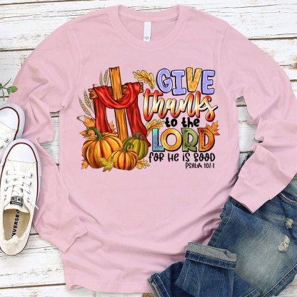 Give Thanks To The Lord For He Is Good Christian Long Sleeve T-Shirt