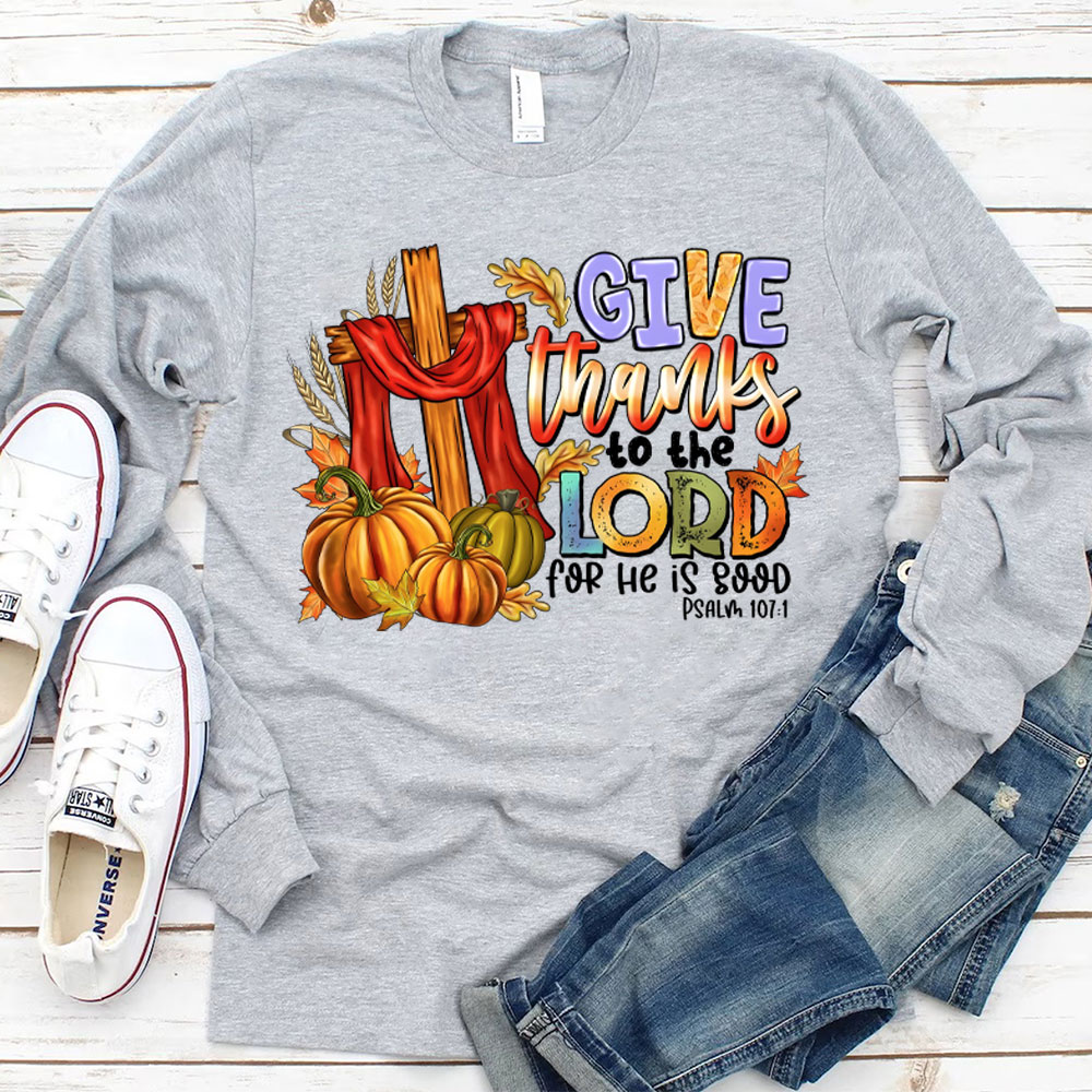 Give Thanks To The Lord For He Is Good Christian Long Sleeve T-Shirt